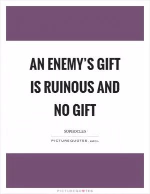An enemy’s gift is ruinous and no gift Picture Quote #1