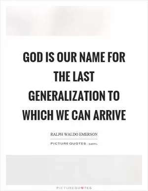 God is our name for the last generalization to which we can arrive Picture Quote #1