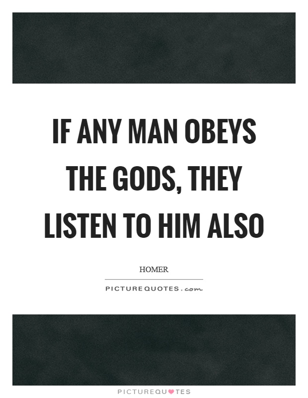 If any man obeys the gods, they listen to him also Picture Quote #1