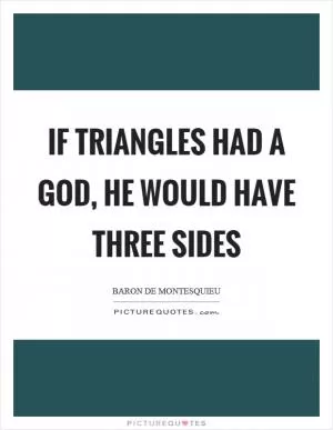 If triangles had a God, he would have three sides Picture Quote #1