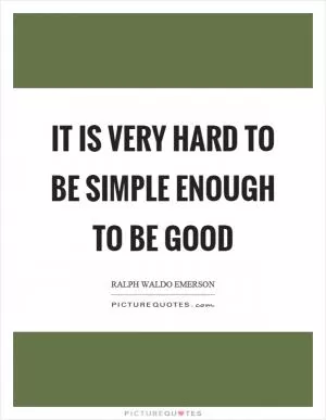 It is very hard to be simple enough to be good Picture Quote #1