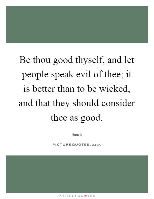 Be thou good thyself, and let people speak evil of thee; it is better than to be wicked, and that they should consider thee as good Picture Quote #1