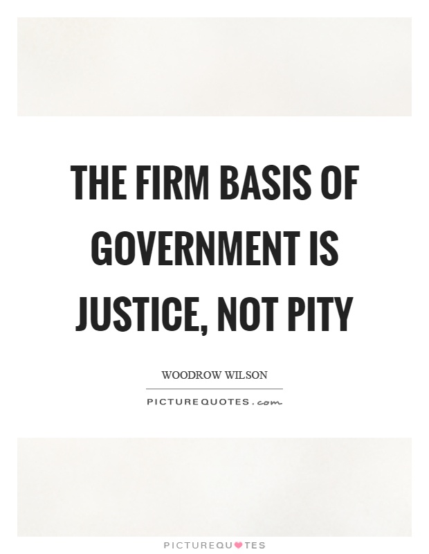 The firm basis of government is justice, not pity Picture Quote #1