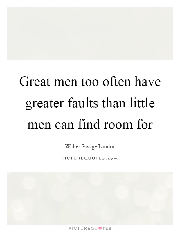 Great men too often have greater faults than little men can find room for Picture Quote #1