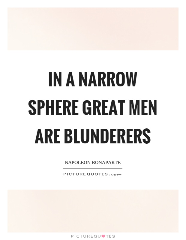 In a narrow sphere great men are blunderers Picture Quote #1