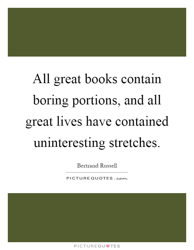 All great books contain boring portions, and all great lives have contained uninteresting stretches Picture Quote #1