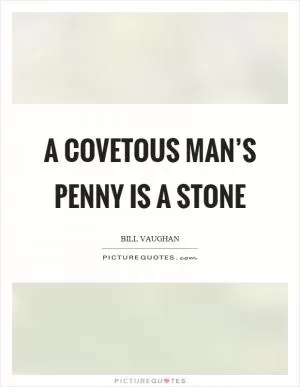 A covetous man’s penny is a stone Picture Quote #1