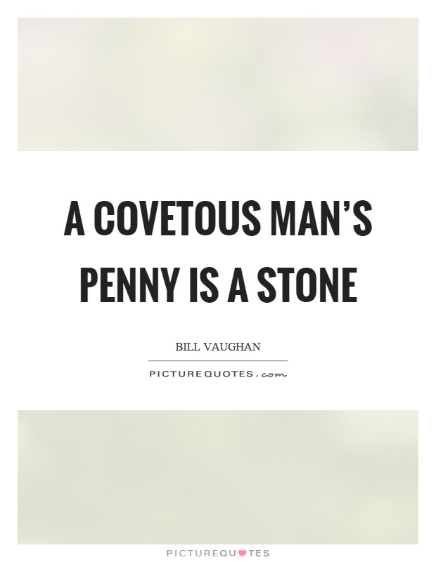 A covetous man's penny is a stone Picture Quote #1