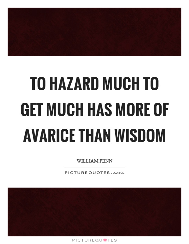 To hazard much to get much has more of avarice than wisdom Picture Quote #1