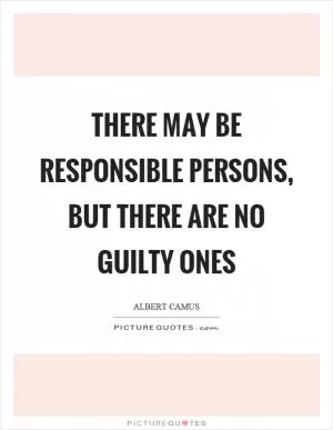 There may be responsible persons, but there are no guilty ones Picture Quote #1