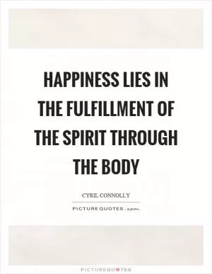 Happiness lies in the fulfillment of the spirit through the body Picture Quote #1