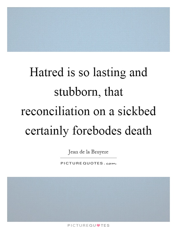 Hatred is so lasting and stubborn, that reconciliation on a sickbed certainly forebodes death Picture Quote #1