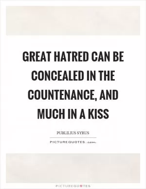 Great hatred can be concealed in the countenance, and much in a kiss Picture Quote #1