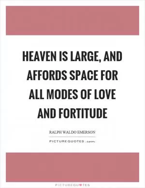 Heaven is large, and affords space for all modes of love and fortitude Picture Quote #1