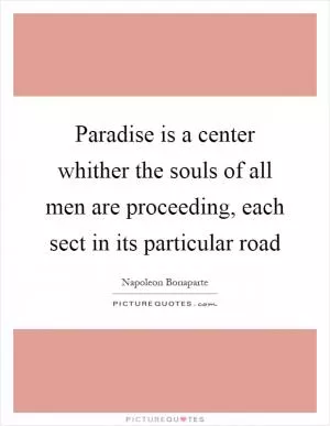 Paradise is a center whither the souls of all men are proceeding, each sect in its particular road Picture Quote #1
