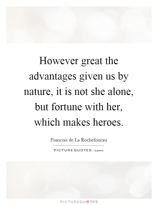 However great the advantages given us by nature, it is not she alone, but fortune with her, which makes heroes Picture Quote #1