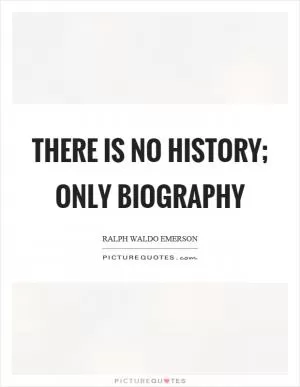 There is no history; only biography Picture Quote #1