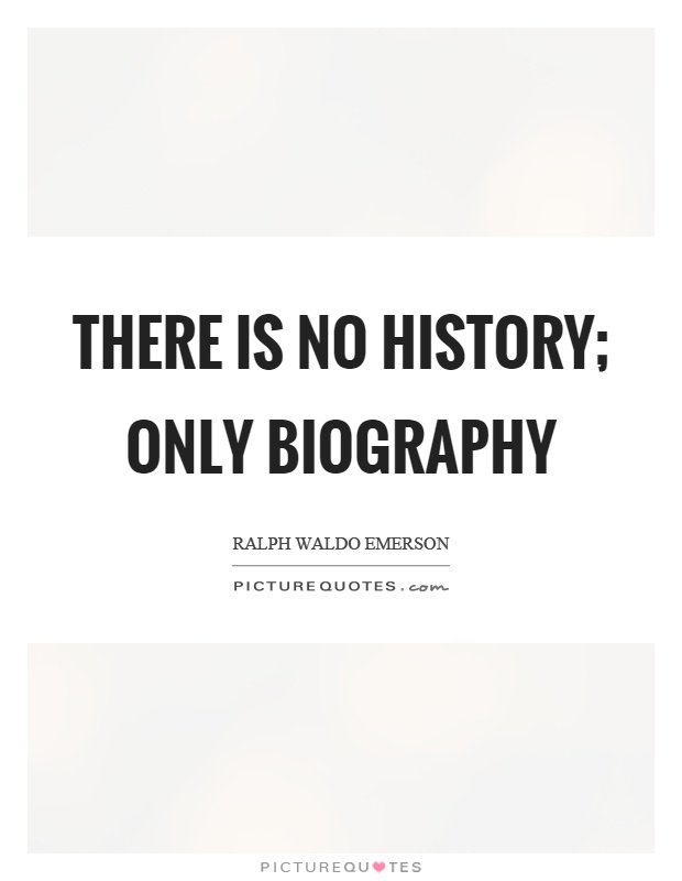 There is no history; only biography Picture Quote #1