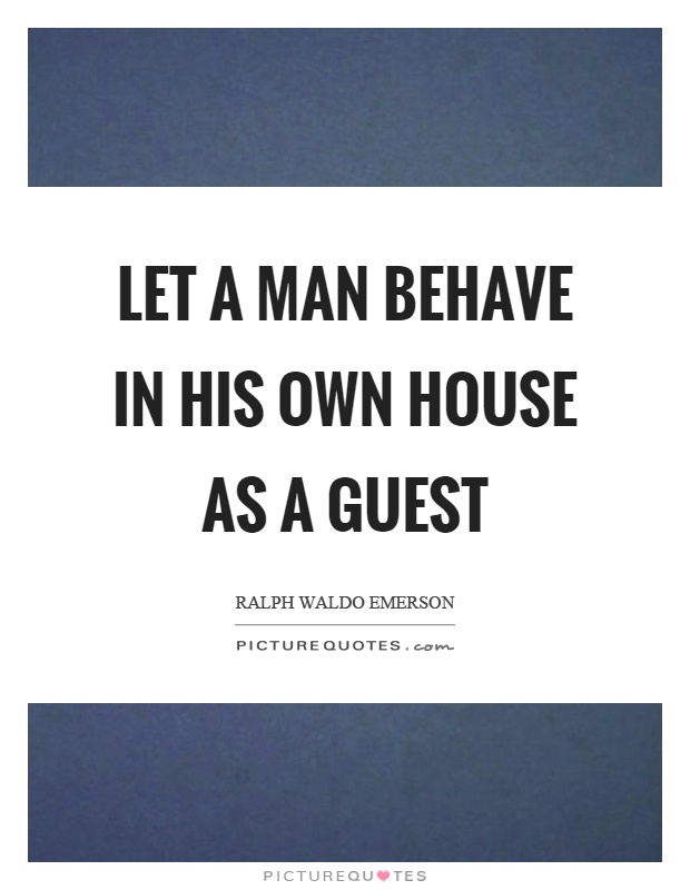 Let a man behave in his own house as a guest Picture Quote #1