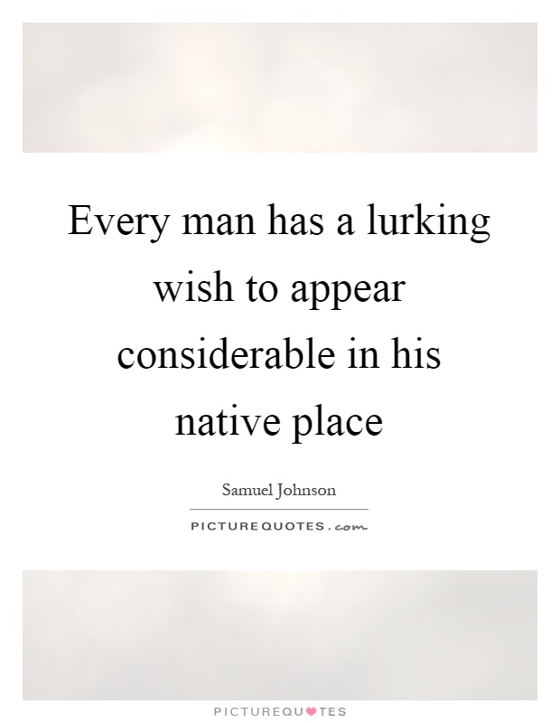 Every man has a lurking wish to appear considerable in his native place Picture Quote #1