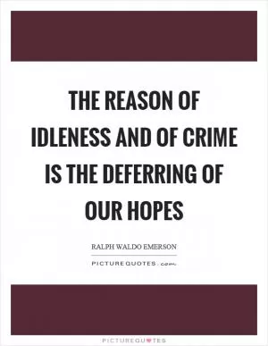 The reason of idleness and of crime is the deferring of our hopes Picture Quote #1
