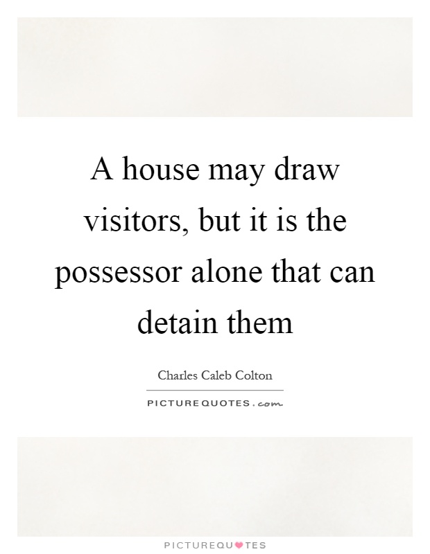 A house may draw visitors, but it is the possessor alone that can detain them Picture Quote #1