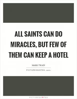 All saints can do miracles, but few of them can keep a hotel Picture Quote #1