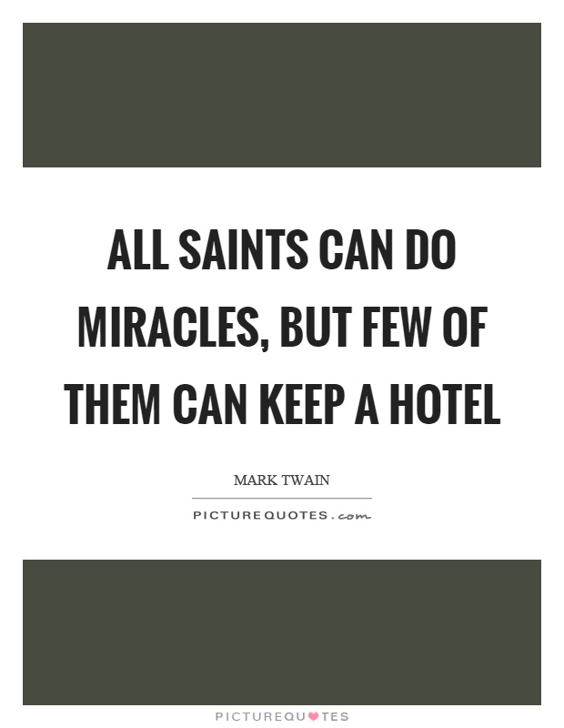 All saints can do miracles, but few of them can keep a hotel Picture Quote #1