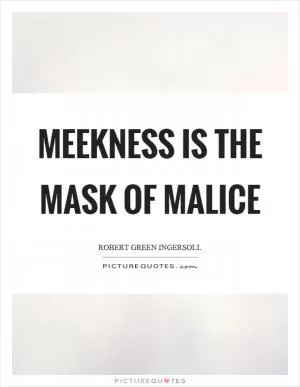 Meekness is the mask of malice Picture Quote #1
