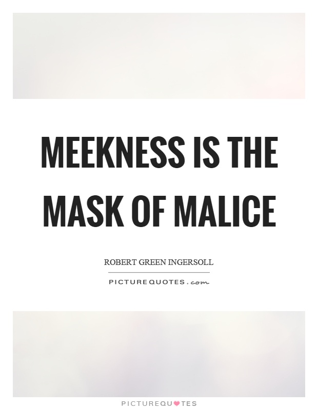 Meekness is the mask of malice Picture Quote #1