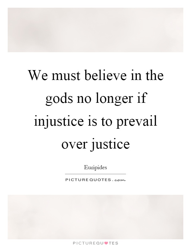 We must believe in the gods no longer if injustice is to prevail over justice Picture Quote #1