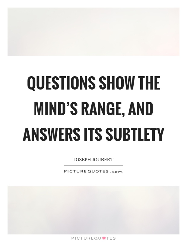 Questions show the mind's range, and answers its subtlety Picture Quote #1