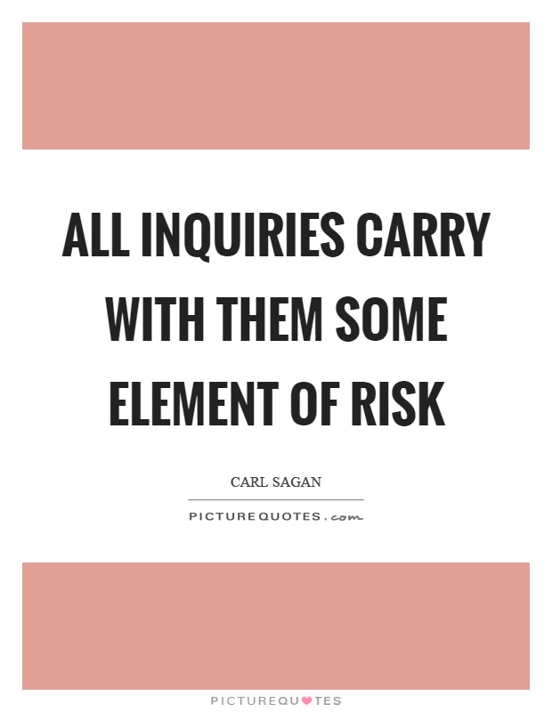 All inquiries carry with them some element of risk Picture Quote #1