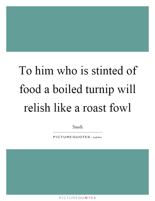To him who is stinted of food a boiled turnip will relish like a roast fowl Picture Quote #1