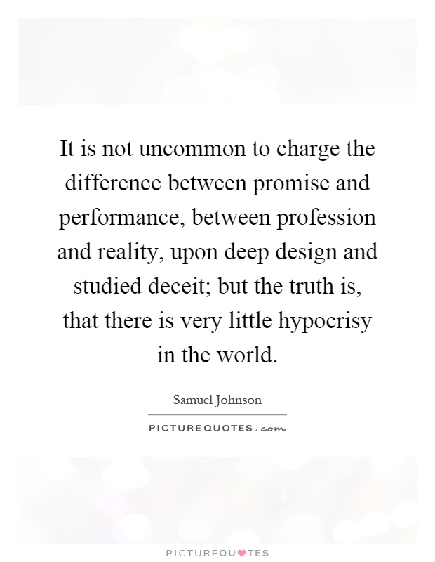 It is not uncommon to charge the difference between promise and performance, between profession and reality, upon deep design and studied deceit; but the truth is, that there is very little hypocrisy in the world Picture Quote #1