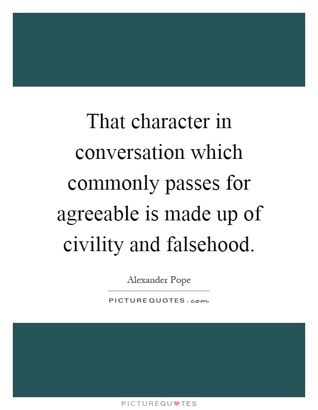 That character in conversation which commonly passes for agreeable is made up of civility and falsehood Picture Quote #1