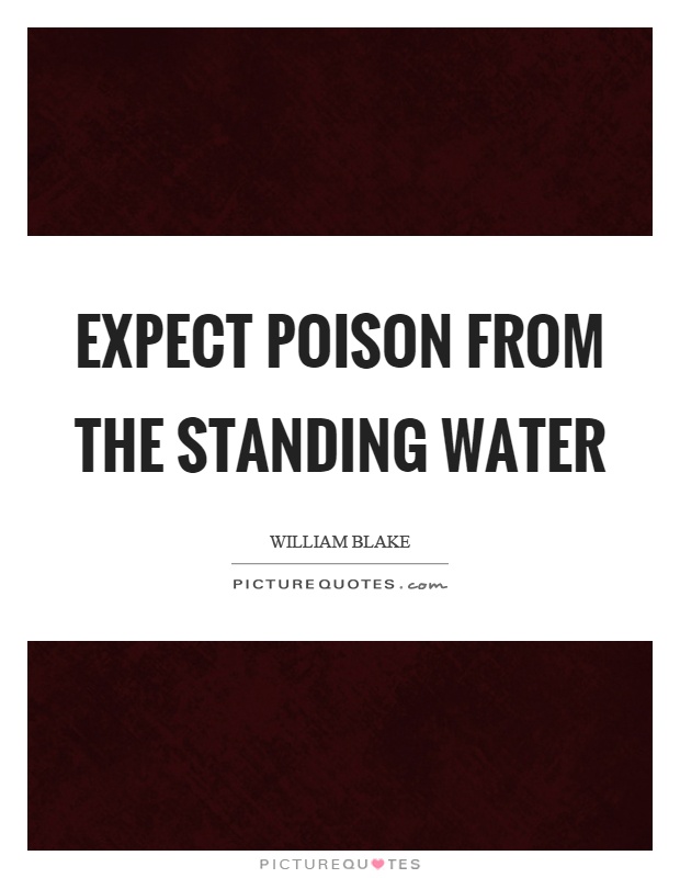 Expect poison from the standing water Picture Quote #1
