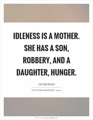 Idleness is a mother. She has a son, robbery, and a daughter, hunger Picture Quote #1