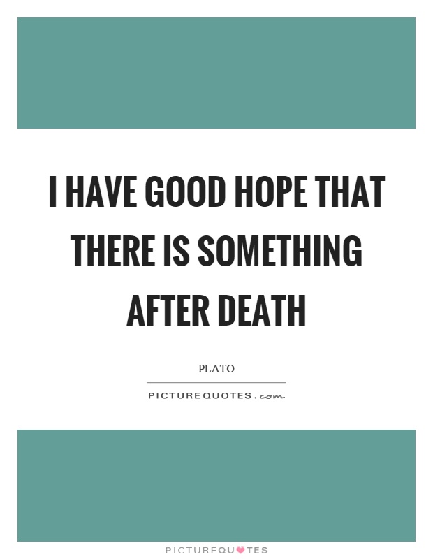 I have good hope that there is something after death Picture Quote #1