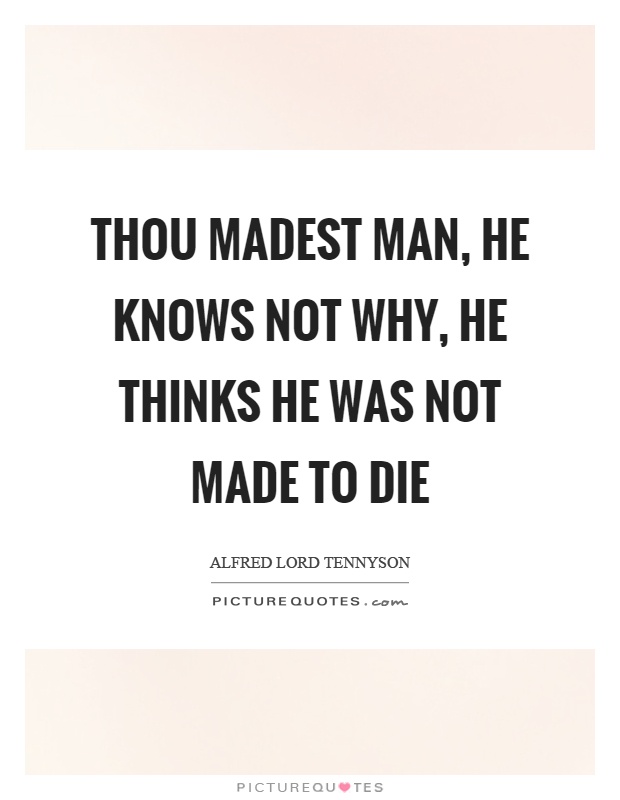 Thou madest man, he knows not why, he thinks he was not made to die Picture Quote #1