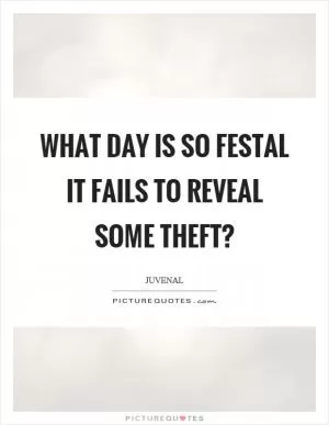 What day is so festal it fails to reveal some theft? Picture Quote #1