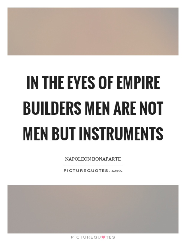 In the eyes of empire builders men are not men but instruments Picture Quote #1