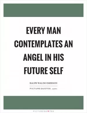 Every man contemplates an angel in his future self Picture Quote #1