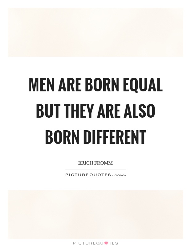 Men are born equal but they are also born different Picture Quote #1