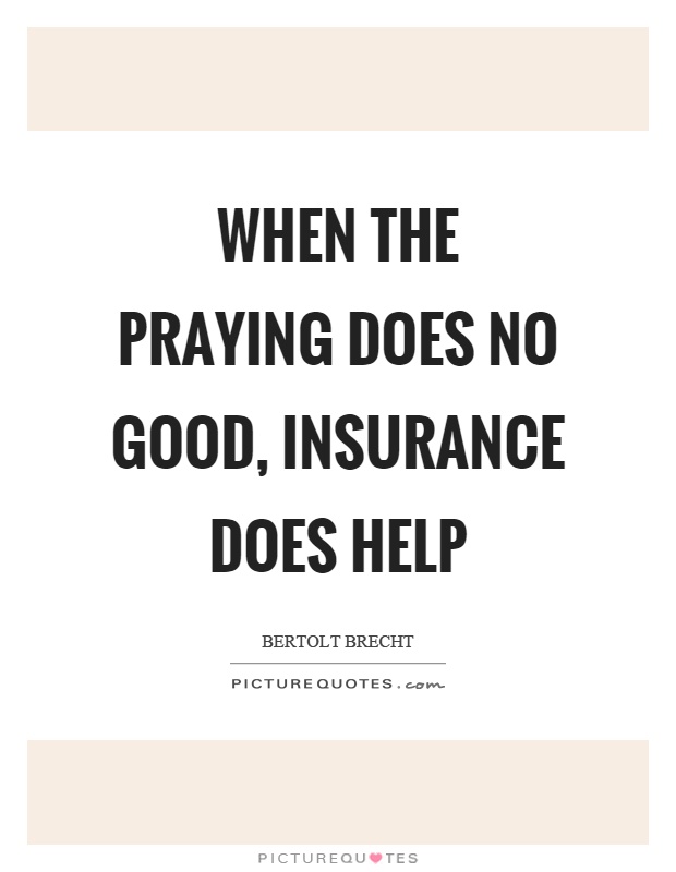 When the praying does no good, insurance does help Picture Quote #1