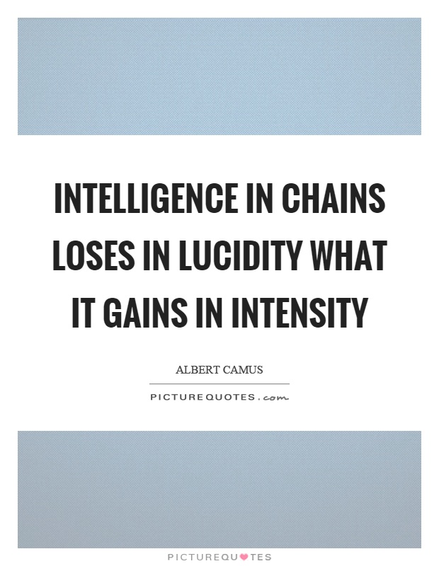 Intelligence in chains loses in lucidity what it gains in intensity Picture Quote #1