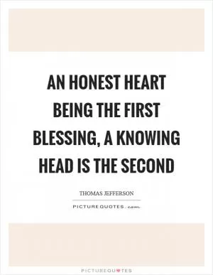 An honest heart being the first blessing, a knowing head is the second Picture Quote #1