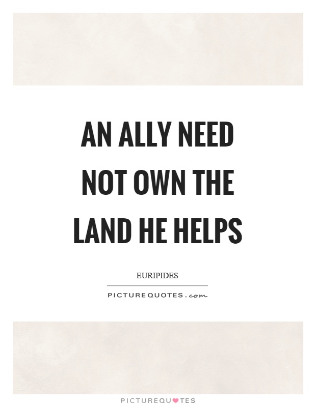 An ally need not own the land he helps Picture Quote #1