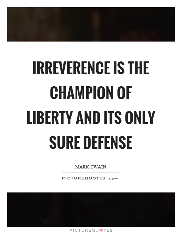 Irreverence is the champion of liberty and its only sure defense Picture Quote #1