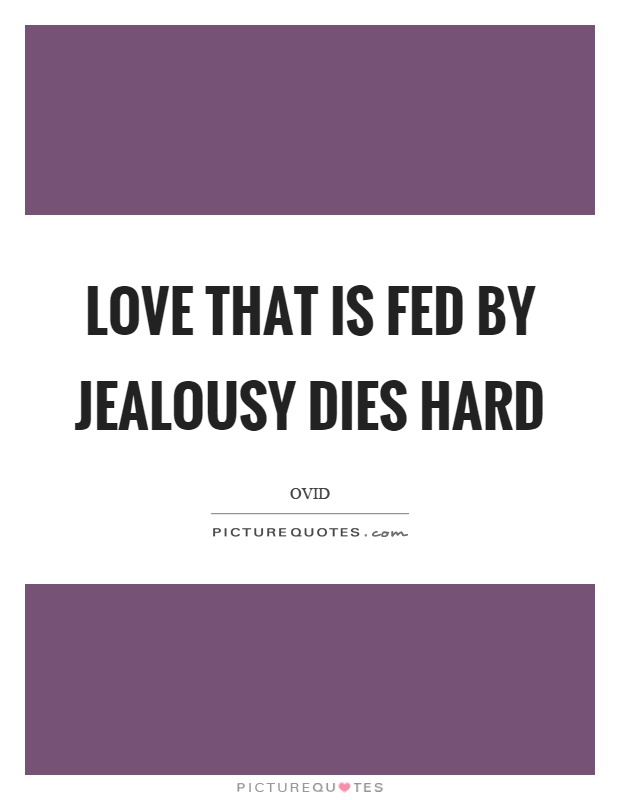 Love that is fed by jealousy dies hard Picture Quote #1